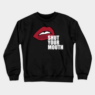 Shut Your Mouth Crewneck Sweatshirt